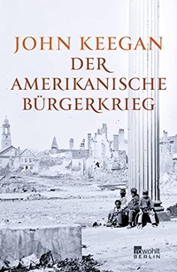 Buchcover: John Keegan. Der amerikanische Bürgerkrieg. Rowohlt Berlin Verlag, Berlin, 2010.