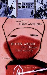 Buchcover: Antonio Lobo Antunes. Guten Abend ihr Dinge hier unten - Roman. Luchterhand Literaturverlag, München, 2005.