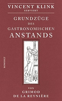 Buchcover: Balthazar Grimod de la Reynière / Vincent Klink. Grundzüge des gastronomischen Anstands - Serviert von Vincent Klink. Rowohlt Verlag, Hamburg, 2016.