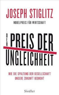Buchcover: Joseph E. Stiglitz. Der Preis der Ungleichheit - Wie die Spaltung der Gesellschaft unsere Zukunft bedroht. Siedler Verlag, München, 2012.