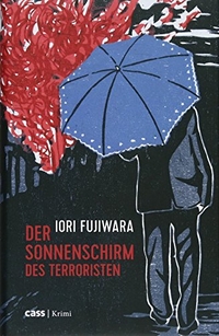 Cover: Iori Fujiwara. Der Sonnenschirm des Terroristen - Kriminalroman. Cass Verlag, Löhne, 2017.