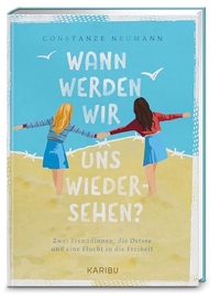Constanze Neumann. Wann werden wir uns wiedersehen? - Zwei Freundinnen, die Ostsee und eine Flucht in die Freiheit - (Ab 10 Jahren). Karibu Verlag, München, 2026.