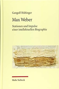 Buchcover: Gangolf Hübinger. Max Weber - Stationen und Impulse einer intellektuellen Biographie. Mohr Siebeck Verlag, Tübingen, 2019.