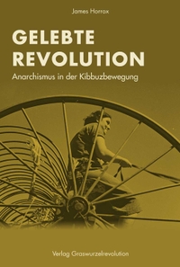 Buchcover: James Horrox. Gelebte Revolution - Anarchismus in der Kibbuzbewegung. Graswurzelrevolution Verlag, Heidelberg, 2021.