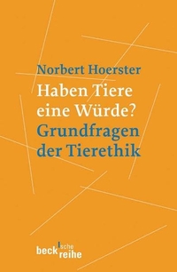 Buchcover: Norbert Hoerster. Haben Tiere eine Würde? - Grundfragen der Tierethik. C.H. Beck Verlag, München, 2004.