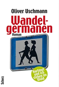 Buchcover: Oliver Uschmann. Wandelgermanen. Hartmut und ich stehen im Wald - Roman. Scherz Verlag, Frankfurt am Main, 2007.