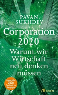 Buchcover: Pavan Sukhdev. Corporation 2020 - Warum wir Wirtschaft neu denken müssen. oekom Verlag, München, 2013.