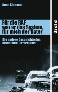 Cover: Anne Siemens. Für die RAF war er das System, für mich der Vater - Die andere Geschichte des deutschen Terrorismus. Piper Verlag, München, 2007.