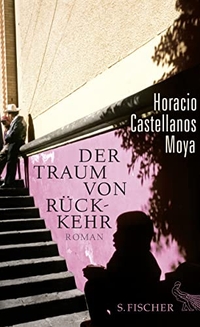 Buchcover: Horacio Castellanos Moya. Der Traum von Rückkehr - Roman. S. Fischer Verlag, Frankfurt am Main, 2015.
