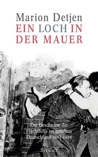 Buchcover: Marion Detjen. Ein Loch in der Mauer - Die Geschichte der Fluchthilfe im geteilten Deutschland 1961-1989. Siedler Verlag, München, 2005.