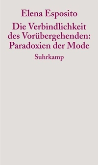 Buchcover: Elena Esposito. Die Verbindlichkeit des Vorübergehenden - Paradoxien der Mode. Suhrkamp Verlag, Berlin, 2004.