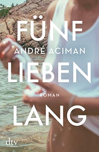 Buchcover: Andre Aciman. Fünf Lieben lang - Roman. dtv, München, 2019.