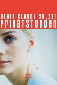 Buchcover: Alain Claude Sulzer. Privatstunden - Roman. Edition Epoca, Bern, 2007.