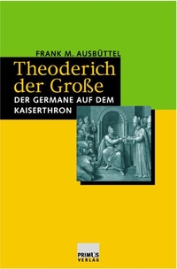 Buchcover: Frank M. Ausbüttel. Theoderich der Große - Der Germane auf dem Kaiserthron. Primus Verlag, Darmstadt, 2003.