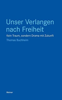 Buchcover: Thomas Buchheim. Unser Verlangen nach Freiheit - Kein Traum, sondern Drama mit Zukunft. Felix Meiner Verlag, Hamburg, 2006.