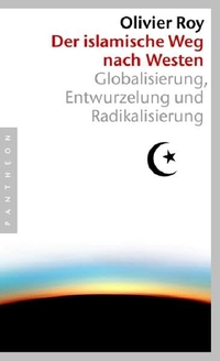 Buchcover: Olivier Roy. Der islamische Weg nach Westen - Globalisierung, Entwurzelung und Radikalisierung. Pantheon Verlag, München - Berlin, 2006.