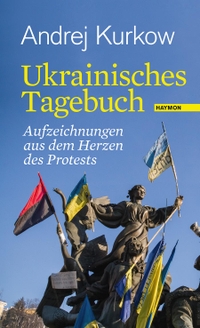 Buchcover: Andrej Kurkow. Das ukrainische Tagebuch - Aufzeichnungen aus dem Herzen des Protests. Haymon Verlag, Innsbruck, 2014.