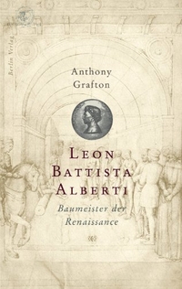 Buchcover: Anthony Grafton. Leon Battista Alberti - Baumeister der Renaissance. Berlin Verlag, Berlin, 2002.