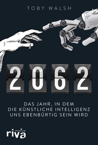 Buchcover: Toby Walsh. 2062 - Das Jahr, in dem die künstliche Intelligenz uns ebenbürtig sein wird. Riva Verlag, München, 2019.