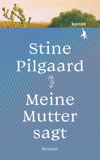 Buchcover: Stine Pilgaard. Meine Mutter sagt - Roman. Kanon Verlag, Berlin, 2022.