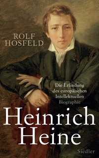 Buchcover: Rolf Hosfeld. Heinrich Heine - Die Erfindung des europäischen Intellektuellen. Biografie. Siedler Verlag, München, 2014.