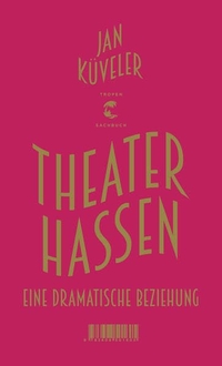 Buchcover: Jan Küveler. Theater hassen - Eine dramatische Beziehung. Tropen Verlag, Stuttgart, 2016.