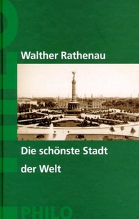 Walther Rathenau. Die schönste Stadt der Welt. Philo Verlag, Hamburg, 2002.