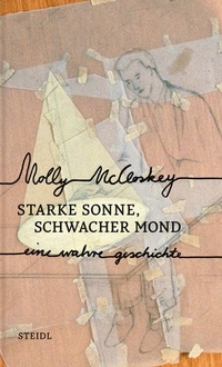 Buchcover: Molly McCloskey. Starke Sonne, schwacher Mond - Eine wahre Geschichte. Steidl Verlag, Göttingen, 2015.