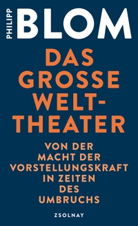 Buchcover: Philipp Blom. Das große Welttheater - Von der Macht der Vorstellungskraft in Zeiten des Umbruchs. Zsolnay Verlag, Wien, 2020.