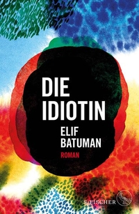 Buchcover: Elif Batuman. Die Idiotin - Roman. S. Fischer Verlag, Frankfurt am Main, 2017.