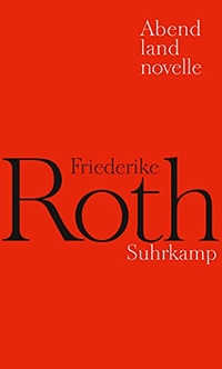 Buchcover: Friederike Roth. Abendlandnovelle. Suhrkamp Verlag, Berlin, 2011.