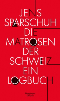 Buchcover: Jens Sparschuh. Die Matrosen der Schweiz - Ein Logbuch. Kiepenheuer und Witsch Verlag, Köln, 2021.