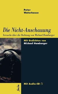 Cover: Peter Waterhouse. Die Nicht-Anschauung - Versuche über die Dichtung von Michael Hamburger. Mit 1 Audio-CD.. Folio Verlag, Wien - Bozen, 2005.
