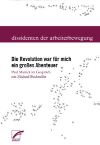 Buchcover: Paul Mattick. Die Revolution war für mich ein großes Abenteuer - Paul Mattick im Gespräch mit Michael Buckmiller. Unrast Verlag, Münster, 2014.