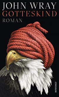 Buchcover: John Wray. Gotteskind - Roman. Rowohlt Verlag, Hamburg, 2019.