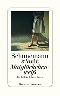 Cover: Christian Schünemann / Jelena Volic. Maiglöckchenweiß - Ein Fall für Milena Lukin. Roman. Diogenes Verlag, Zürich, 2017.