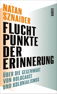 Buchcover: Natan Sznaider. Fluchtpunkte der Erinnerung - Über die Gegenwart von Holocaust und Kolonialismus. Carl Hanser Verlag, München, 2022.