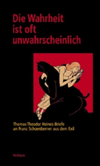 Buchcover: Thomas Theodor Heine. Die Wahrheit ist oft unwahrscheinlich - Thomas Theodor Heines Briefe an Franz Schoenberner aus dem Exil. Wallstein Verlag, Göttingen, 2004.