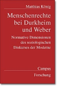 Buchcover: Matthias König. Menschenrechte bei Durkheim und Weber - Normative Dimensionen des soziologischen Diskurses der Moderne. Campus Verlag, Frankfurt am Main, 2002.