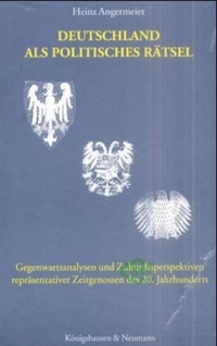 Buchcover: Heinz Angermeier. Deutschland als politisches Rätsel - Gegenwartsanalysen und Zukunftsperspektiven repräsentativer Zeitgenossen des 20. Jahrhunderts. Königshausen und Neumann Verlag, Würzburg, 2001.