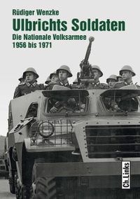Buchcover: Rüdiger Wenzke. Ulbrichts Soldaten - Die Nationale Volksarmee 1956 bis 1971. Ch. Links Verlag, Berlin, 2013.