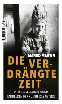 Buchcover: Marko Martin. Die verdrängte Zeit - Vom Verschwinden und Entdecken der Kultur im Osten. Tropen Verlag, Stuttgart, 2020.