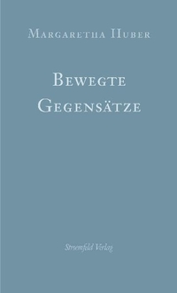 Buchcover: Margaretha Huber. Bewegte Gegensätze - Gesammelte Vorträge I. Stroemfeld Verlag, Frankfurt/Main und Basel, 2002.