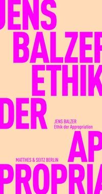 Buchcover: Jens Balzer. Ethik der Appropriation. Matthes und Seitz Berlin, Berlin, 2022.