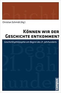 Buchcover: Christian Schmidt (Hg.). Können wir der Geschichte entkommen? - Geschichtsphilosophie am Beginn des 21. Jahrhunderts. Campus Verlag, Frankfurt am Main, 2014.