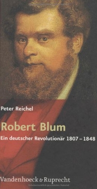 Buchcover: Peter Reichel. Robert Blum - Ein deutscher Revolutionär 1807-1848. Vandenhoeck und Ruprecht Verlag, Göttingen, 2007.
