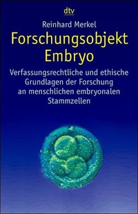 Buchcover: Reinhard Merkel. Forschungsobjekt Embryo - Verfassungsrechtliche und ethische Grundlagen der Forschung an menschlichen embryonalen Stammzellen. dtv, München, 2002.