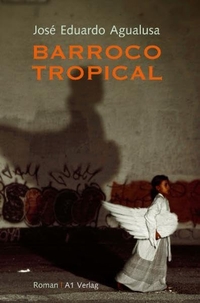 Buchcover: Jose Eduardo Agualusa. Barroco Tropical  - Roman. A1 Verlag, München, 2011.