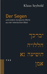 Buchcover: Klaus Seybold. Der Segen und andere liturgische Worte aus der hebräischen Bibel. Theologischer Verlag Zürich, Zürich, 2004.