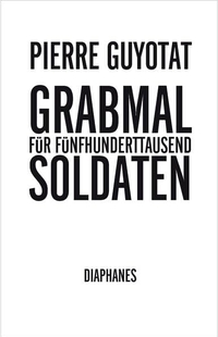 Buchcover: Pierre Guyotat. Grabmal für fünfhunderttausend Soldaten - Sieben Gesänge. Diaphanes Verlag, Zürich, 2014.